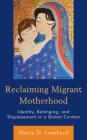 Reclaiming Migrant Motherhood: Identity, Belonging, and Displacement in a Global Context By Maria D. Lombard (Editor), Alison Graham Bertolini (Contribution by), Lamees Al Ethari (Contribution by) Cover Image
