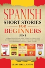 Spanish Short Stories for Beginners 5 in 1: Over 500 Dialogues and Daily Used Phrases to Learn Spanish in Your Car. Have Fun & Grow Your Vocabulary, w By Learn Like a Native Cover Image