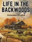 Life in the Backwoods By Susanna Moodie Cover Image