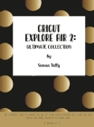 Cricut Explore Air 2: The Complete Guide to Master the Use of Your Cricut Explore Air 2, With Tips and Tricks and Simple Projects to Start W By Sienna Tally Cover Image