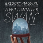 A Wild Winter Swan By Gregory Maguire, John McDonough (Read by) Cover Image