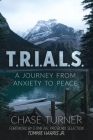 T.R.I.A.L.S.: A Journey From Anxiety to Peace By Chase Turner, Chase Turner (Concept by), Tonja McRady (Editor) Cover Image