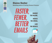 Faster, Fewer, Better Emails: Manage the Volume, Reduce the Stress, Love the Results Cover Image