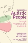 Supporting Autistic People Through Pregnancy and Childbirth By Hayley Morgan, Emma Durman, Karen Henry Cover Image