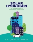 Solar Hydrogen: The Ultimate Solution to Prevent More Climate Change By Sandy Thomas Cover Image