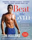 Beat the Gym: Personal Trainer Secrets--Without the Personal Trainer Price Tag By Tom Holland, Megan McMorris Cover Image