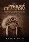 Working with Grandpa: My Years Living and Working with the Oldest Living Lakota Medicine Man, and Afterward By Karl Hamann Cover Image
