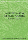 A Dictionary of Syrian Arabic: English-Arabic (Georgetown Classics in Arabic Language and Linguistics) By Karl Stowasser (Editor), Moukhtar Ani (Editor) Cover Image