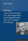 Beiträge Zum Archivwesen, Zur Thüringischen Landesgeschichte Und Zur Goetheforschung By Willy Flach, Volker Wahl (Editor) Cover Image