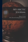 My Arctic Journal By Josephine (Diebitsch) [F Peary (Created by), Robert E. (Robert Edwin) 1856 Peary (Created by) Cover Image