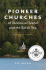 Pioneer Churches of Vancouver Island and the Salish Sea: An Explorer's Guide Cover Image