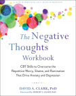 The Negative Thoughts Workbook: CBT Skills to Overcome the Repetitive Worry, Shame, and Rumination That Drive Anxiety and Depression By David A. Clark, Robert L. Leahy (Foreword by) Cover Image
