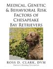Medical, Genetic & Behavioral Risk Factors of Chesapeake Bay Retrievers By DVM Ross D. Clark Cover Image