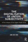 The Digitalisation of (Inter)Subjectivity: A Psy-critique of the Digital Death Drive By Jan De Vos Cover Image
