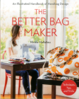 The Better Bag Maker: An Illustrated Handbook of Handbag Design - Techniques, Tips, and Tricks Cover Image