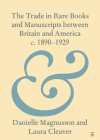 The Trade in Rare Books and Manuscripts Between Britain and America C. 1890-1929 By Danielle Magnusson, Laura Cleaver Cover Image