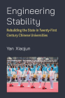 Engineering Stability: Rebuilding the State in Twenty-First Century Chinese Universities (China Understandings Today) By Xiaojun Yan Cover Image