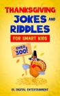 Thanksgiving Jokes and Riddles for Smart Kids: Over 300 Thanksgiving Themed Jokes, Riddles, Brain Teasers Perfect For The Holidays (Ages 5-7, 7-9) Cover Image