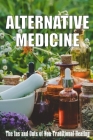 Alternative Medicine: The Ins and Outs of Non-Traditional Healing A Guide to the Many Different Components of Alternative Medicine Cover Image