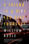 A Friend Is a Gift You Give Yourself By William Boyle Cover Image