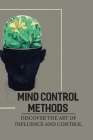 Mind Control Methods: Discover The Art Of Influence And Control: Positive Manipulation By Anita Haffey Cover Image