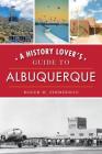 A History Lover's Guide to Albuquerque (History & Guide) By Roger M. Zimmerman Cover Image