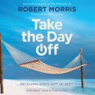 Take the Day Off: Receiving God's Gift of Rest By Robert Morris, Max Lucado (Foreword by), Fleet Cooper (Read by) Cover Image