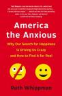 America the Anxious: Why Our Search for Happiness Is Driving Us Crazy and How to Find It for Real By Ruth Whippman Cover Image