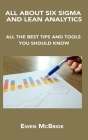 All about Six SIGMA and Lean Analytics: All the Best Tips and Tools You Should Know By Ewen McBride Cover Image