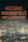 Historic Indianapolis Fires & Disasters By Jack Finney Cover Image