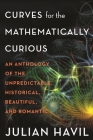 Curves for the Mathematically Curious: An Anthology of the Unpredictable, Historical, Beautiful, and Romantic By Julian Havil Cover Image