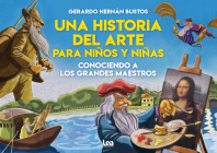 Una historia del arte para niños y niñas: Conociendo a los grandes maestros (La Brujula y la Veleta) By Gerardo Bustos Cover Image