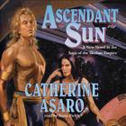 Ascendant Sun (Saga of the Skolian Empire #5) By Catherine Asaro, Anna Fields (Read by) Cover Image