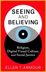 Seeing and Believing: Religion, Digital Visual Culture, and Social Justice By Ellen T. Armour Cover Image
