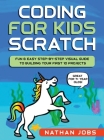 Coding for Kids: Scratch: Fun & Easy Step-by-Step Visual Guide to Building Your First 10 Projects (Great for 7+ year olds!) Cover Image