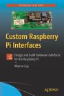 Custom Raspberry Pi Interfaces: Design and Build Hardware Interfaces for the Raspberry Pi By Warren Gay Cover Image