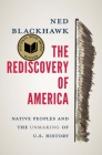 The Rediscovery of America: Native Peoples and the Unmaking of U.S. History By Ned Blackhawk Cover Image