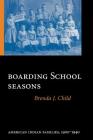 Boarding School Seasons: American Indian Families, 1900-1940 (North American Indian Prose Award) By Brenda J. Child Cover Image