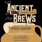 Ancient Brews Lib/E: Rediscovered and Re-Created By Patrick E. McGovern, Sam Calagione (Contribution by), Tom Perkins (Read by) Cover Image