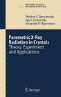 Parametric X-Ray Radiation in Crystals: Theory, Experiment and Applications (Springer Tracts in Modern Physics #213) By Vladimir G. Baryshevsky, Ilya D. Feranchuk, Alexander P. Ulyanenkov Cover Image