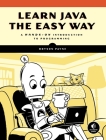 Learn Java the Easy Way : A Hands-On Introduction to Programming Cover Image
