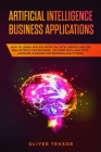 Artificial Intelligence Business Applications: How to Learn Applied Artificial Intelligence and Use Data Science for Business. Includes Data Analytics Cover Image