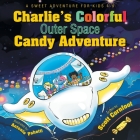 Charlie's Colorful Outer Space Candy Adventure: A Sweet Adventure for Kids 4-9 Cover Image