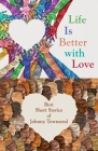 Life Is Better with Love: Best Short Stories of Johnny Townsend By Johnny Townsend Cover Image