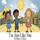 I'm Just Like You By Robert J. Moore, Anelda Attaway (Editor), Chy Suzuki (Illustrator) Cover Image