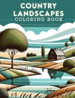 Country Landscapes Coloring Book: Explore the Picturesque Countryside Scenes, Where Every Page Offers a Glimpse into the Peaceful and Idyllic Landscap Cover Image