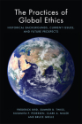 The Practices of Global Ethics: Historical Backgrounds, Current Issues, and Future Prospects By Frederick Bird, Sumner B. Twiss, Kusumita Pedersen Cover Image