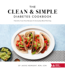 The Clean & Simple Diabetes Cookbook: Flavorful, Fuss-Free Recipes for Everyday Meal Planning By Jackie Newgent Cover Image