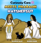 Curiously Cara Meets Pharaoh Hatshepsut By Karen Mae, Robb King (Illustrator) Cover Image