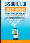 Das lächerlich einfache Handbuch für apple Services: Das Anfänger Handbuch Zu Apple Arcade, Apple Card, Apple Music, Apple TV, Und iCloud By Scott La Counte Cover Image